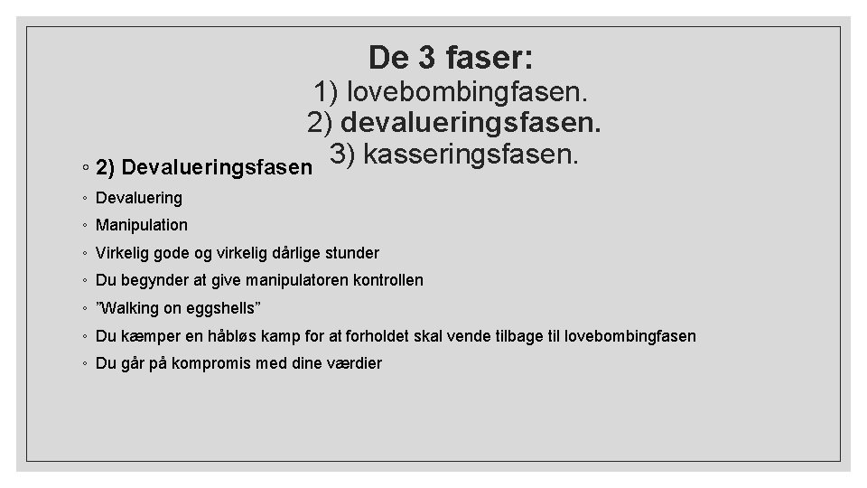 De 3 faser: 1) lovebombingfasen. 2) devalueringsfasen. ◦ 2) Devalueringsfasen 3) kasseringsfasen. ◦ Devaluering