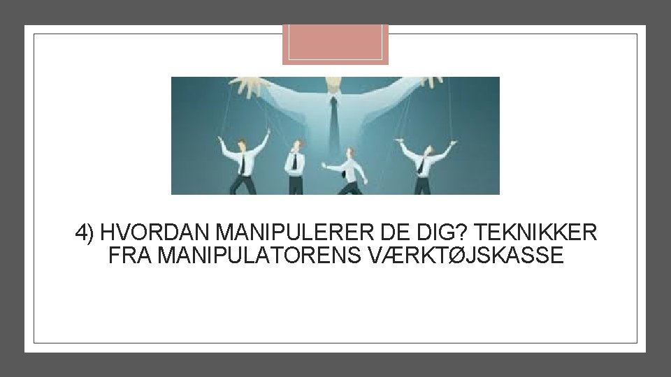 4) HVORDAN MANIPULERER DE DIG? TEKNIKKER FRA MANIPULATORENS VÆRKTØJSKASSE 