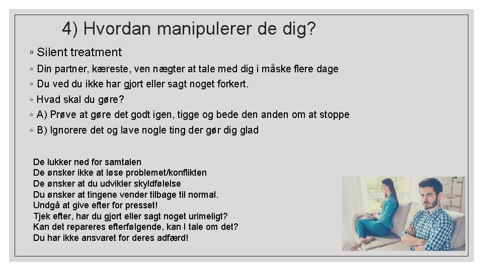 4) Hvordan manipulerer de dig? ◦ Silent treatment ◦ ◦ ◦ Din partner, kæreste,