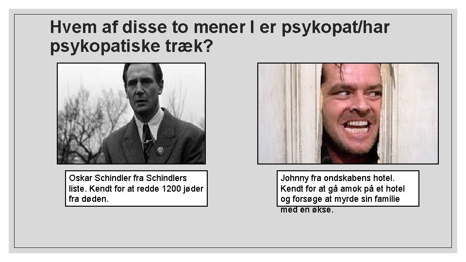 Hvem af disse to mener I er psykopat/har psykopatiske træk? Oskar Schindler fra Schindlers