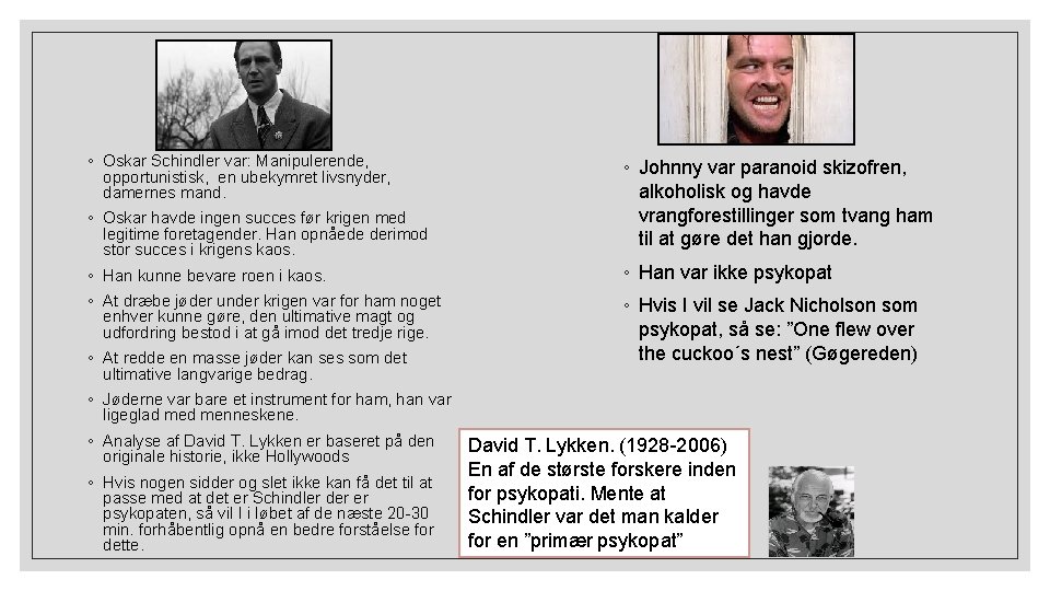 ◦ Oskar Schindler var: Manipulerende, opportunistisk, en ubekymret livsnyder, damernes mand. ◦ Oskar havde