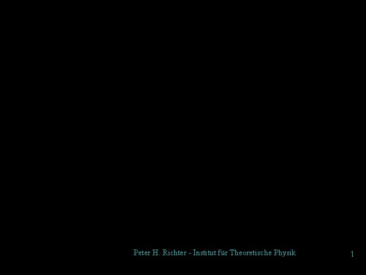 Peter H. Richter - Institut für Theoretische Physik 1 