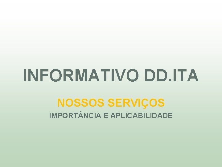 INFORMATIVO DD. ITA NOSSOS SERVIÇOS IMPORT NCIA E APLICABILIDADE INFORMATIVO DD. ITA NOSSOS SERVIÇOS IMPORT NCIA E APLICABILIDADE