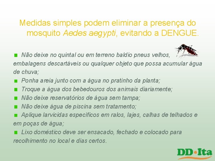 Medidas simples podem eliminar a presença do mosquito Aedes aegypti, evitando a DENGUE. Não Medidas simples podem eliminar a presença do mosquito Aedes aegypti, evitando a DENGUE. Não