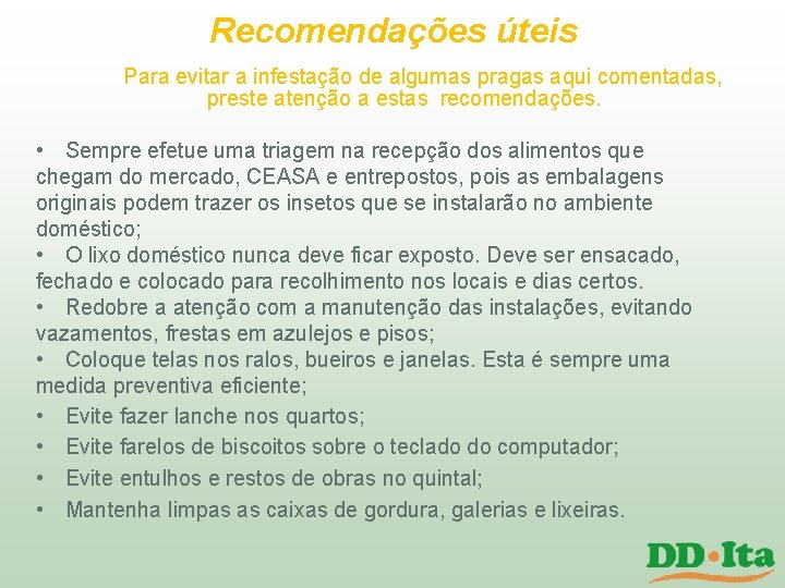 Recomendações úteis Para evitar a infestação de algumas pragas aqui comentadas, preste atenção a Recomendações úteis Para evitar a infestação de algumas pragas aqui comentadas, preste atenção a