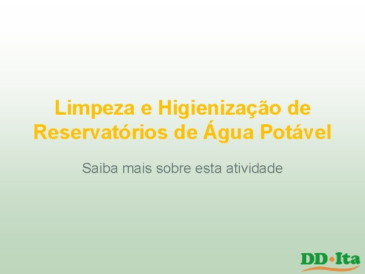 Limpeza e Higienização de Reservatórios de Água Potável Saiba mais sobre esta atividade Limpeza e Higienização de Reservatórios de Água Potável Saiba mais sobre esta atividade