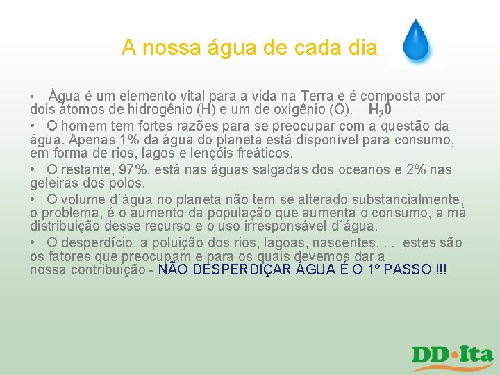A nossa água de cada dia Água é um elemento vital para a vida A nossa água de cada dia Água é um elemento vital para a vida