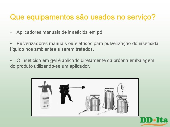 Que equipamentos são usados no serviço? • Aplicadores manuais de inseticida em pó. • Que equipamentos são usados no serviço? • Aplicadores manuais de inseticida em pó. •