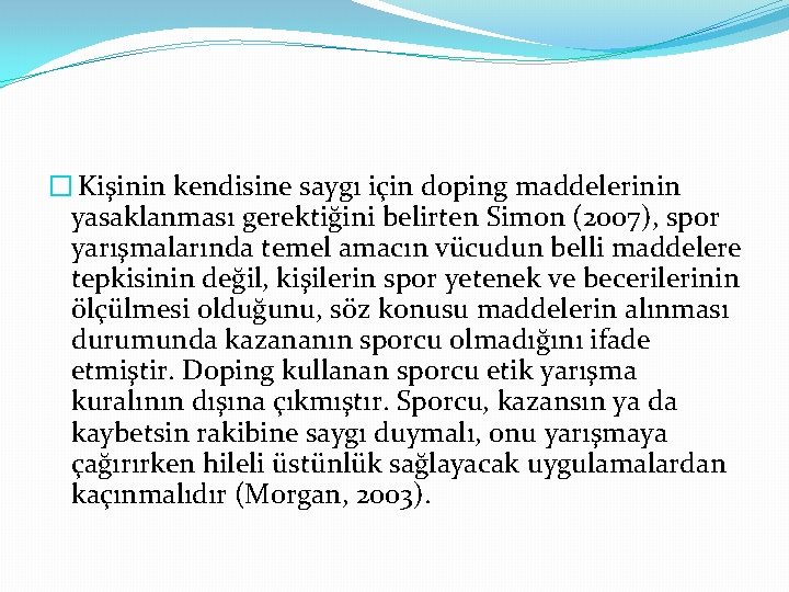 � Kişinin kendisine saygı için doping maddelerinin yasaklanması gerektiğini belirten Simon (2007), spor yarışmalarında