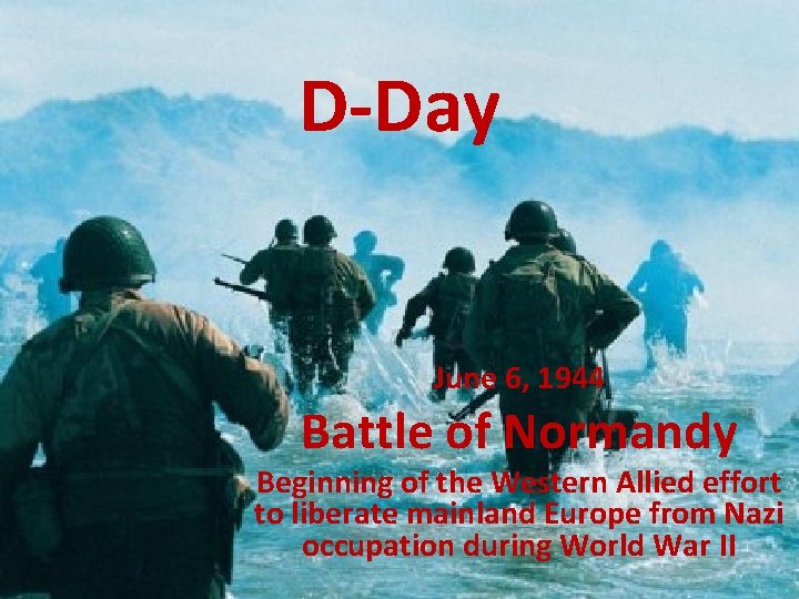 D-Day June 6, 1944 Battle of Normandy Beginning of the Western Allied effort to