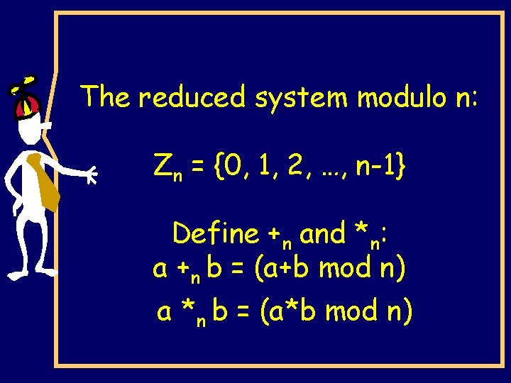 The reduced system modulo n: Zn = {0, 1, 2, …, n-1} Define +n