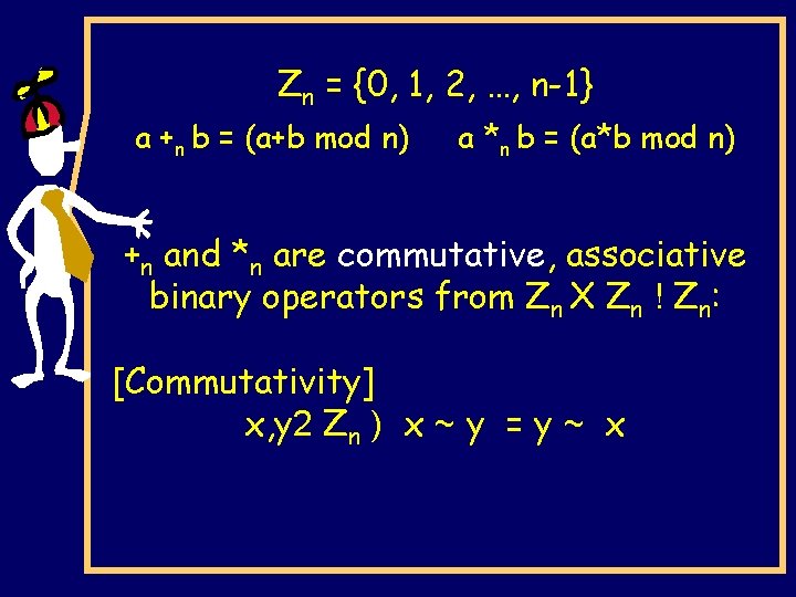 Zn = {0, 1, 2, …, n-1} a +n b = (a+b mod n)
