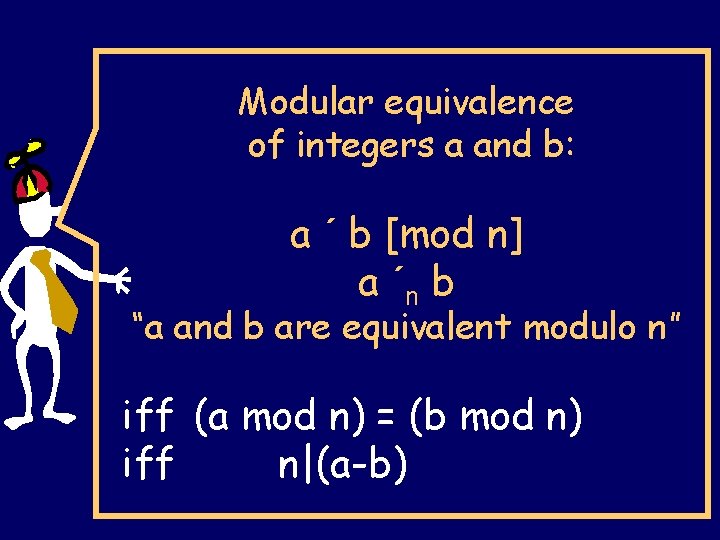 Modular equivalence of integers a and b: a ´ b [mod n] a ´n