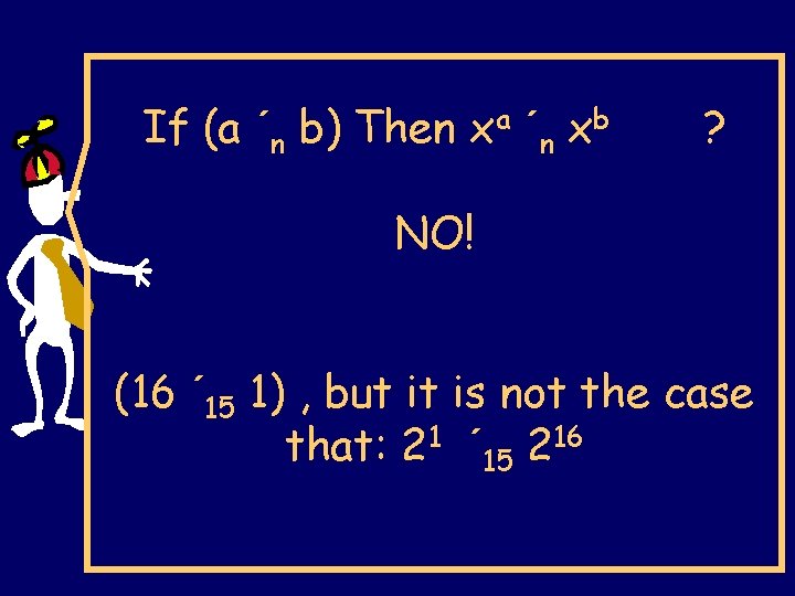 If (a ´n b) Then xa ´n xb ? NO! (16 ´ 15 1)