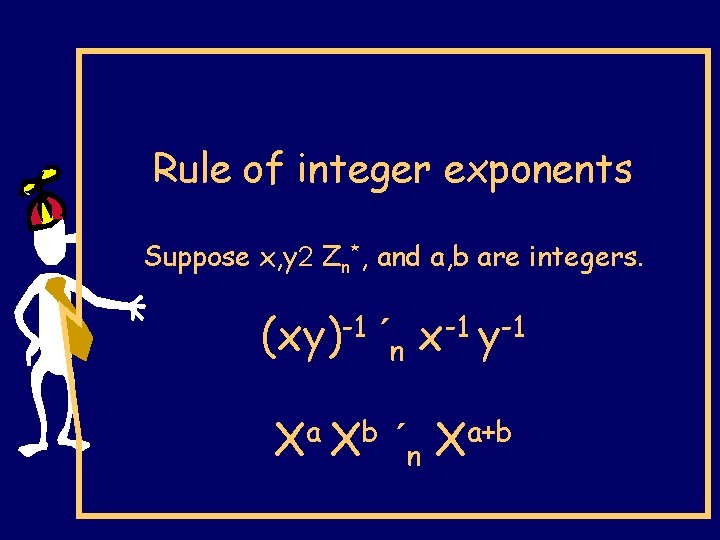 Rule of integer exponents Suppose x, y 2 Zn*, and a, b are integers.