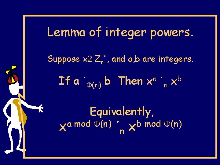 Lemma of integer powers. Suppose x 2 Zn*, and a, b are integers. If