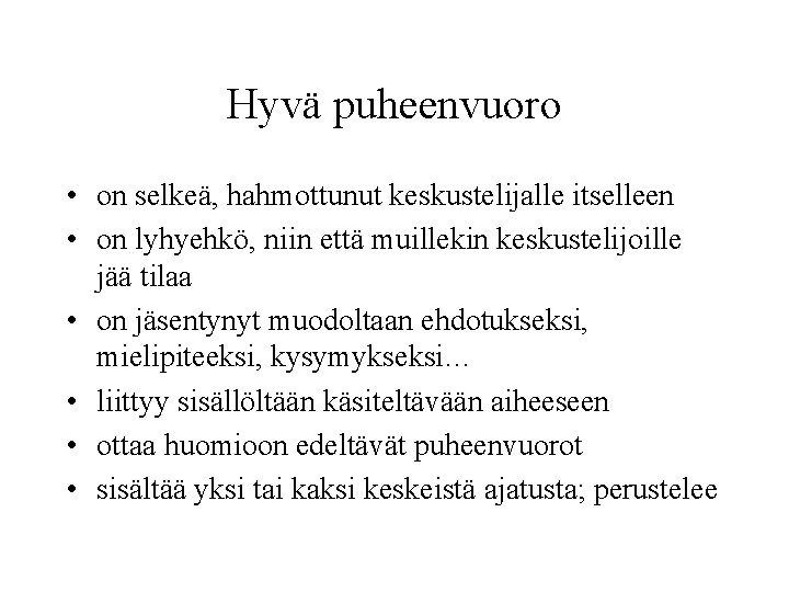 Hyvä puheenvuoro • on selkeä, hahmottunut keskustelijalle itselleen • on lyhyehkö, niin että muillekin