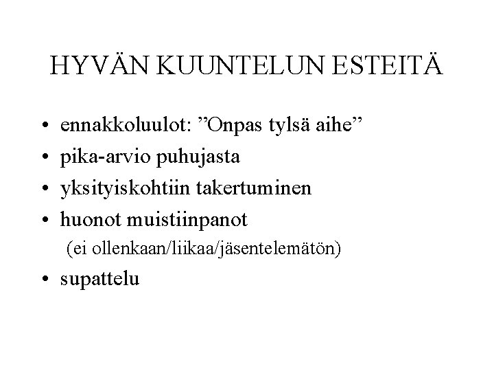 HYVÄN KUUNTELUN ESTEITÄ • • ennakkoluulot: ”Onpas tylsä aihe” pika-arvio puhujasta yksityiskohtiin takertuminen huonot HYVÄN KUUNTELUN ESTEITÄ • • ennakkoluulot: ”Onpas tylsä aihe” pika-arvio puhujasta yksityiskohtiin takertuminen huonot