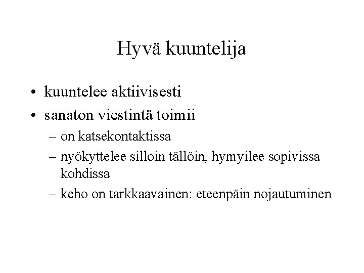 Hyvä kuuntelija • kuuntelee aktiivisesti • sanaton viestintä toimii – on katsekontaktissa – nyökyttelee Hyvä kuuntelija • kuuntelee aktiivisesti • sanaton viestintä toimii – on katsekontaktissa – nyökyttelee