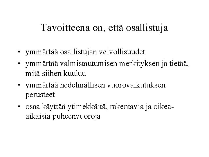 Tavoitteena on, että osallistuja • ymmärtää osallistujan velvollisuudet • ymmärtää valmistautumisen merkityksen ja tietää,