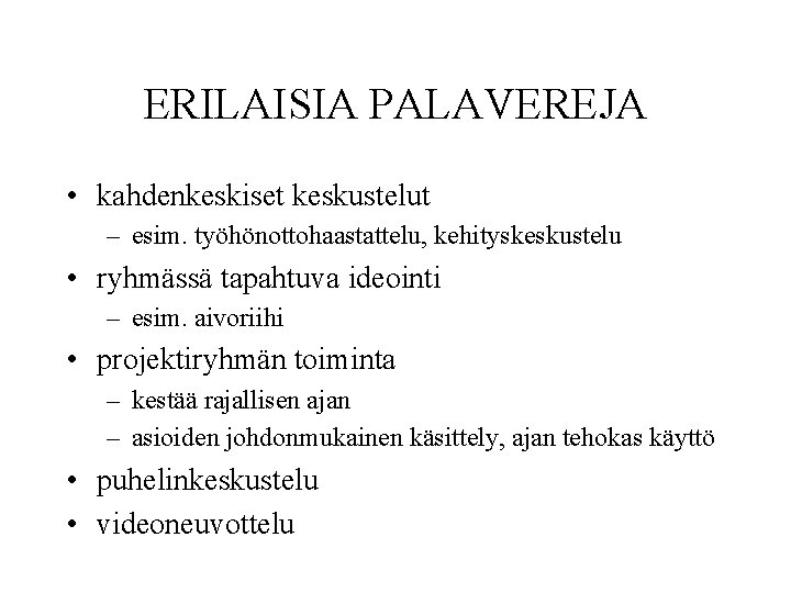 ERILAISIA PALAVEREJA • kahdenkeskiset keskustelut – esim. työhönottohaastattelu, kehityskeskustelu • ryhmässä tapahtuva ideointi –