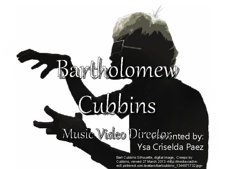 Bartholomew Cubbins Music Video Director Presented by: Ysa Criselda Paez Bart Cubbins Silhouette, digital