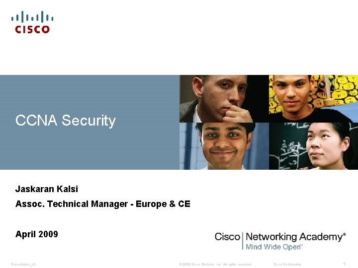 CCNA Security Jaskaran Kalsi Assoc. Technical Manager - Europe & CE April 2009 Presentation_ID