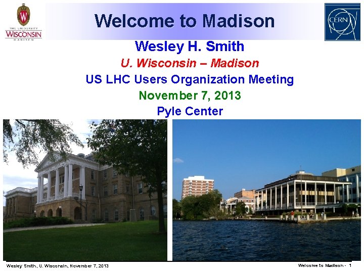 Welcome to Madison Wesley H. Smith U. Wisconsin – Madison US LHC Users Organization