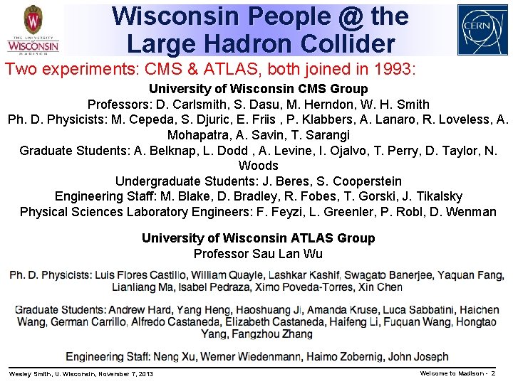 Wisconsin People @ the Large Hadron Collider Two experiments: CMS & ATLAS, both joined