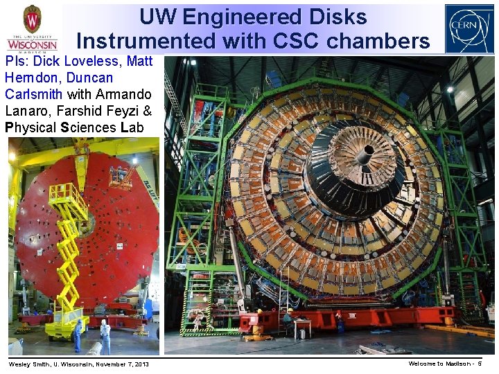 UW Engineered Disks Instrumented with CSC chambers PIs: Dick Loveless, Matt Herndon, Duncan Carlsmith