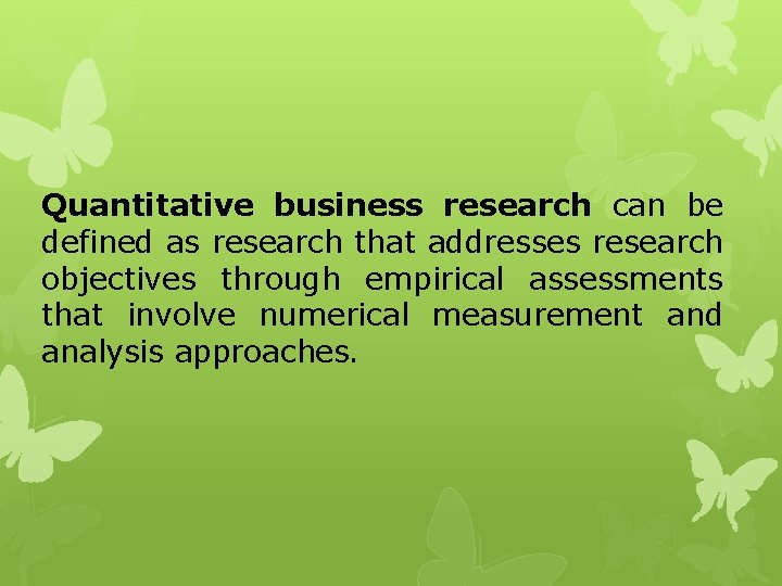 Quantitative business research can be defined as research that addresses research objectives through empirical