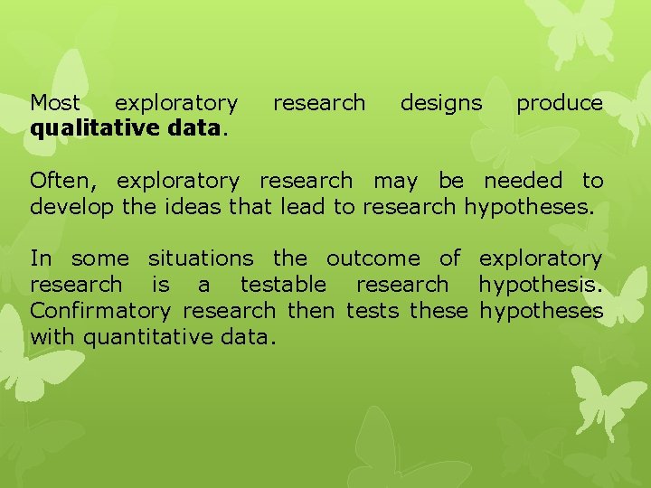 Most exploratory qualitative data. research designs produce Often, exploratory research may be needed to