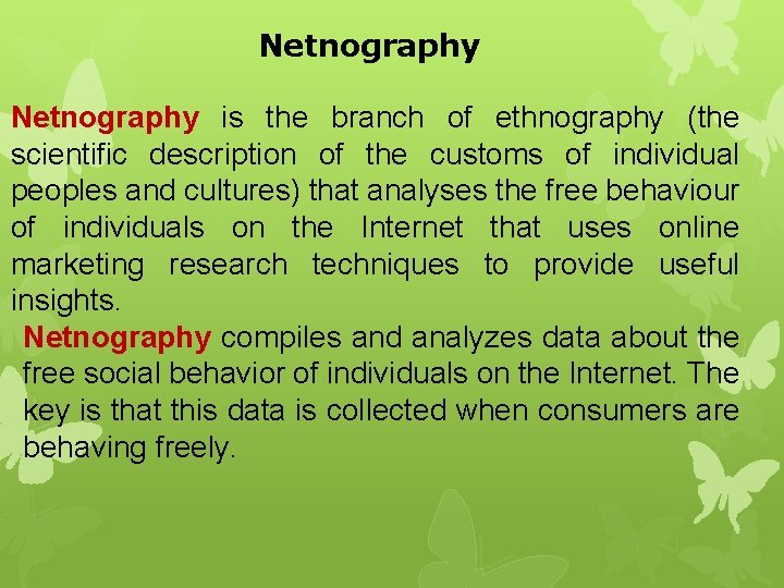 Netnography is the branch of ethnography (the scientific description of the customs of individual