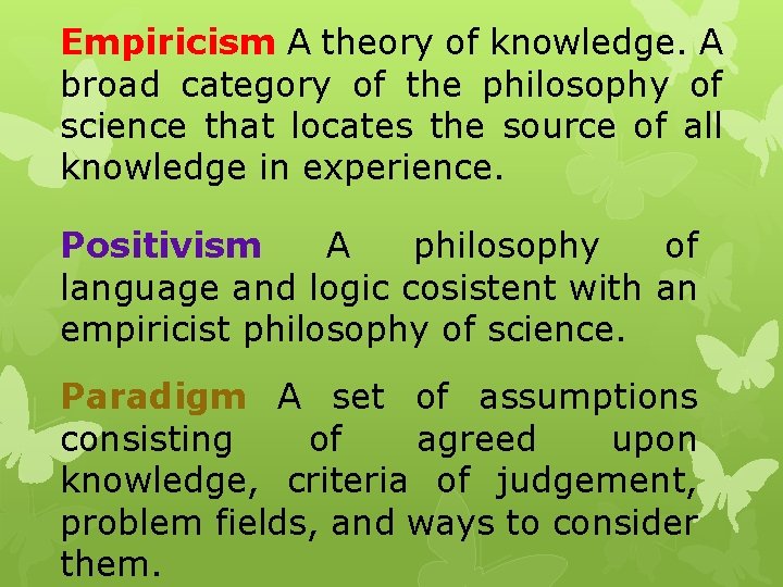 Empiricism A theory of knowledge. A broad category of the philosophy of science that