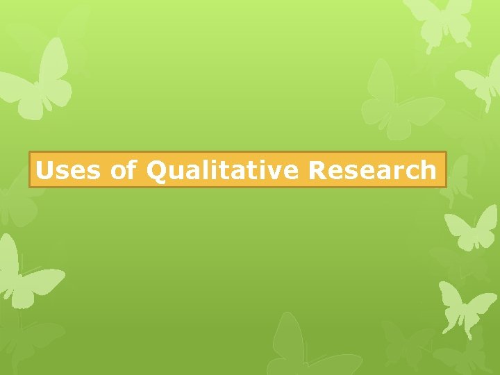 Uses of Qualitative Research 