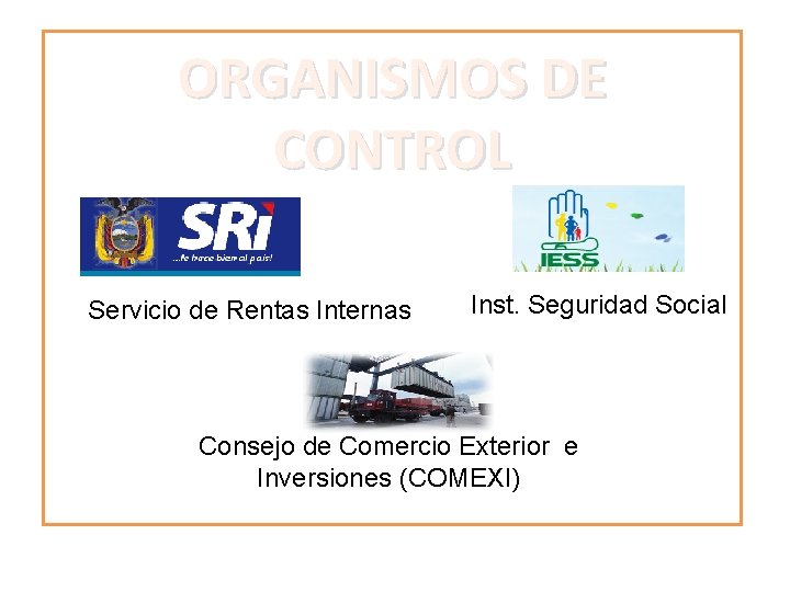 ORGANISMOS DE CONTROL Servicio de Rentas Internas Inst. Seguridad Social Consejo de Comercio Exterior