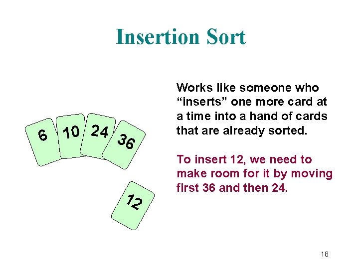 Insertion Sort 6 10 24 36 12 Works like someone who “inserts” one more Insertion Sort 6 10 24 36 12 Works like someone who “inserts” one more