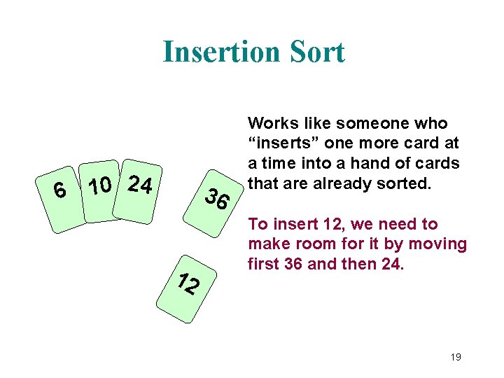 Insertion Sort 6 10 24 36 12 Works like someone who “inserts” one more