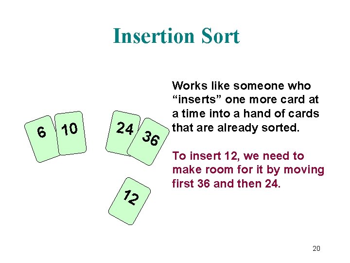 Insertion Sort 6 10 24 3 6 12 Works like someone who “inserts” one