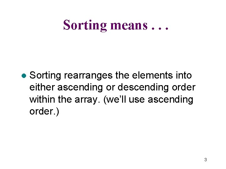 Sorting means. . . l Sorting rearranges the elements into either ascending or descending