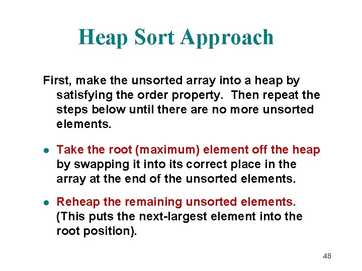 Heap Sort Approach First, make the unsorted array into a heap by satisfying the