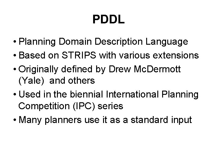 PDDL • Planning Domain Description Language • Based on STRIPS with various extensions •