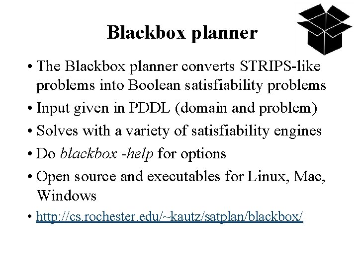 Blackbox planner • The Blackbox planner converts STRIPS-like problems into Boolean satisfiability problems •