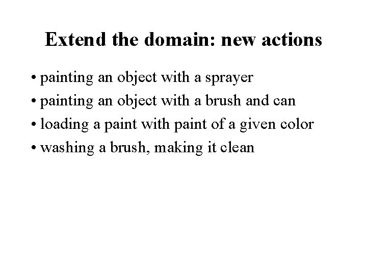 Extend the domain: new actions • painting an object with a sprayer • painting