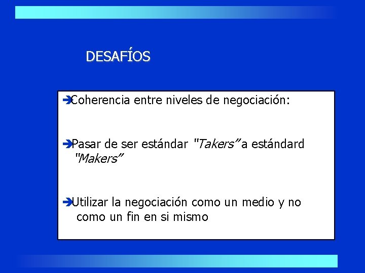 DESAFÍOS èCoherencia entre niveles de negociación: èPasar de ser estándar “Takers” a estándard “Makers”