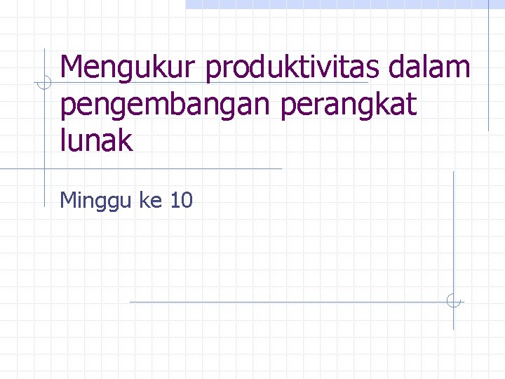 Mengukur produktivitas dalam pengembangan perangkat lunak Minggu ke 10 