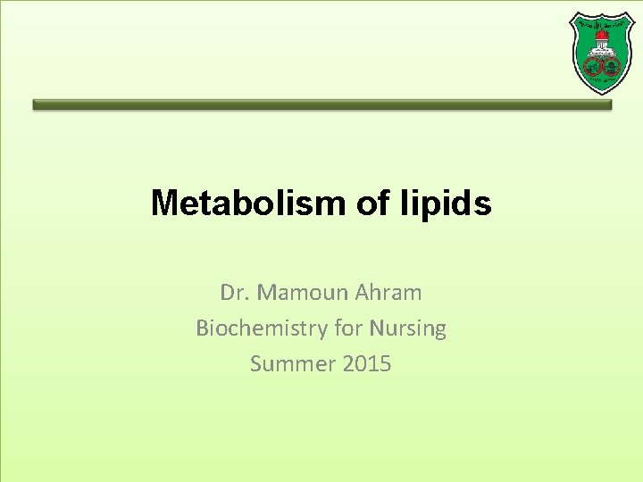 Metabolism of lipids Dr. Mamoun Ahram Biochemistry for Nursing Summer 2015 