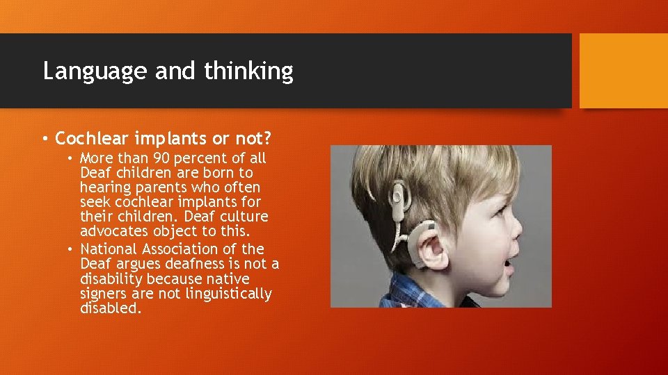 Language and thinking • Cochlear implants or not? • More than 90 percent of