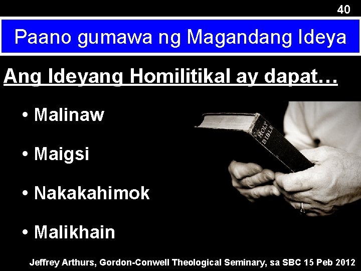 40 Paano gumawa ng Magandang Ideya Ang Ideyang Homilitikal ay dapat… • Malinaw •