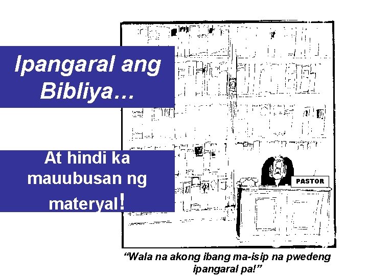 Ipangaral ang Bibliya… At hindi ka mauubusan ng PASTOR materyal! “Wala na akong ibang